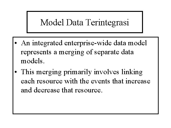 Model Data Terintegrasi • An integrated enterprise-wide data model represents a merging of separate