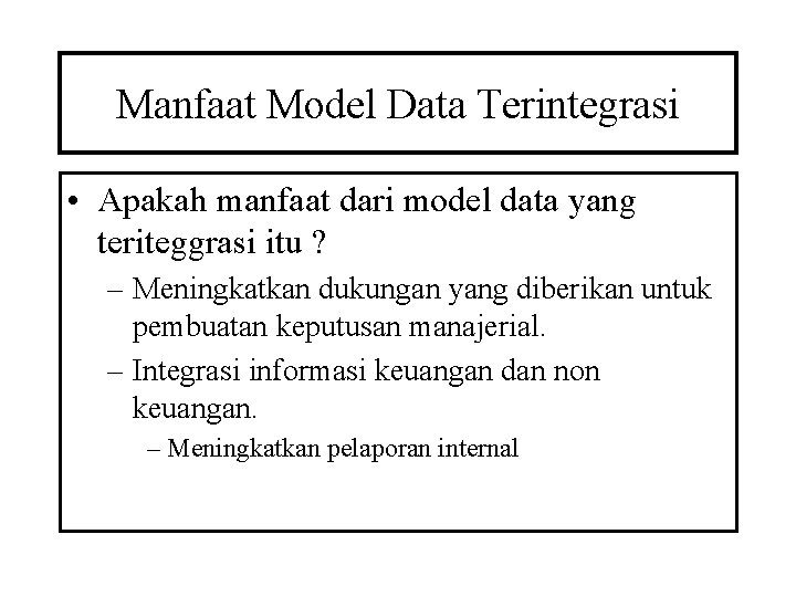 Manfaat Model Data Terintegrasi • Apakah manfaat dari model data yang teriteggrasi itu ?