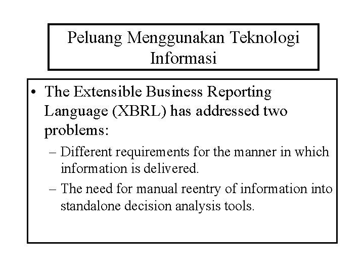 Peluang Menggunakan Teknologi Informasi • The Extensible Business Reporting Language (XBRL) has addressed two