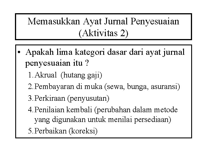 Memasukkan Ayat Jurnal Penyesuaian (Aktivitas 2) • Apakah lima kategori dasar dari ayat jurnal