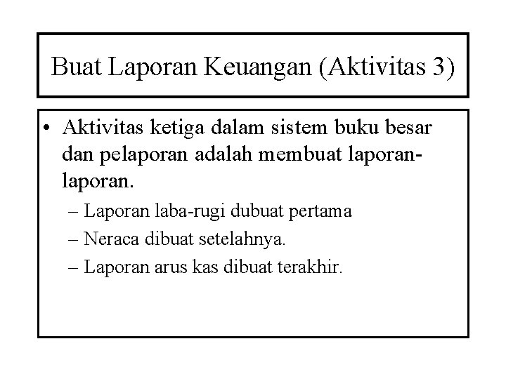 Buat Laporan Keuangan (Aktivitas 3) • Aktivitas ketiga dalam sistem buku besar dan pelaporan