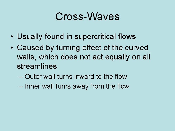 Cross-Waves • Usually found in supercritical flows • Caused by turning effect of the