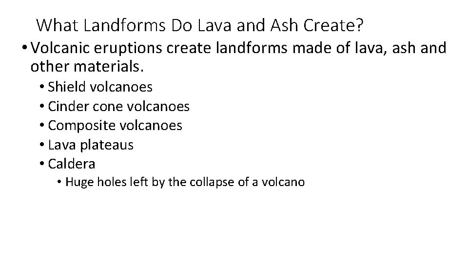 What Landforms Do Lava and Ash Create? • Volcanic eruptions create landforms made of