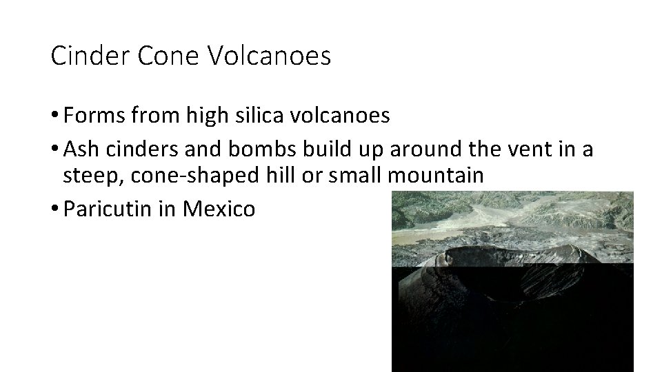 Cinder Cone Volcanoes • Forms from high silica volcanoes • Ash cinders and bombs