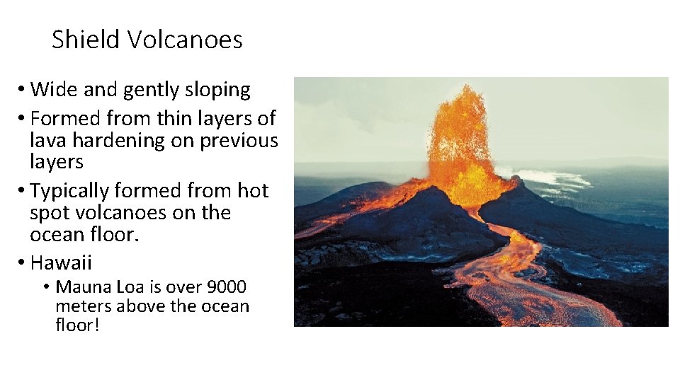 Shield Volcanoes • Wide and gently sloping • Formed from thin layers of lava