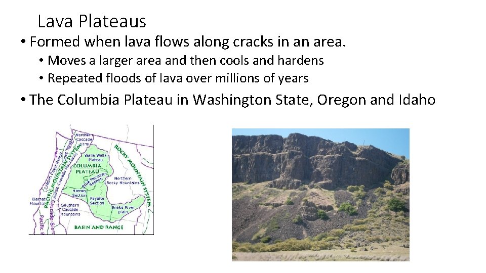 Lava Plateaus • Formed when lava flows along cracks in an area. • Moves