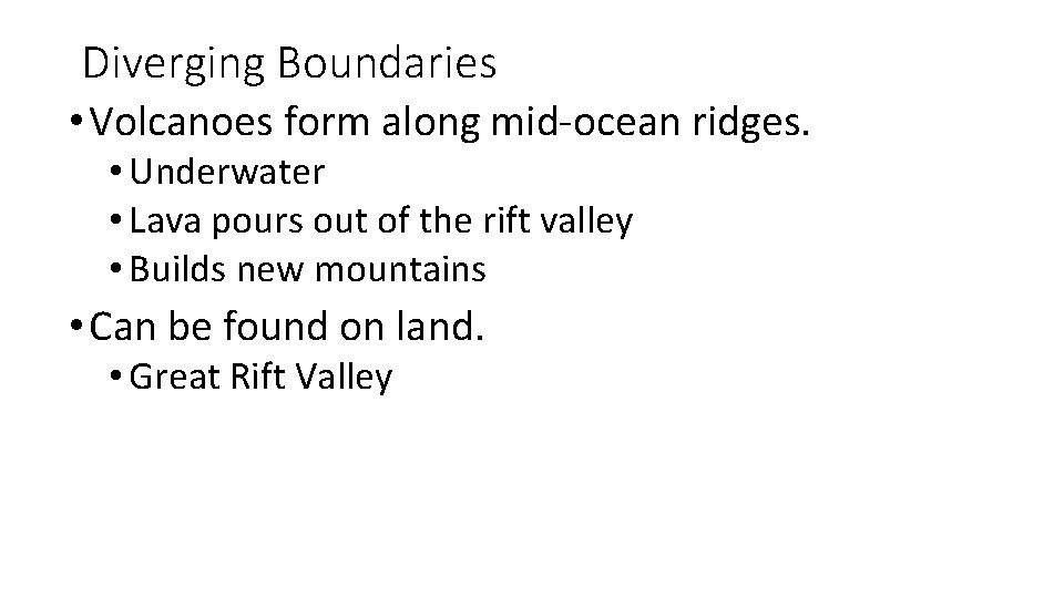 Diverging Boundaries • Volcanoes form along mid-ocean ridges. • Underwater • Lava pours out