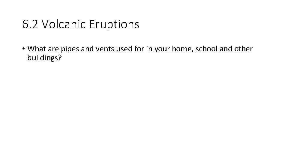 6. 2 Volcanic Eruptions • What are pipes and vents used for in your