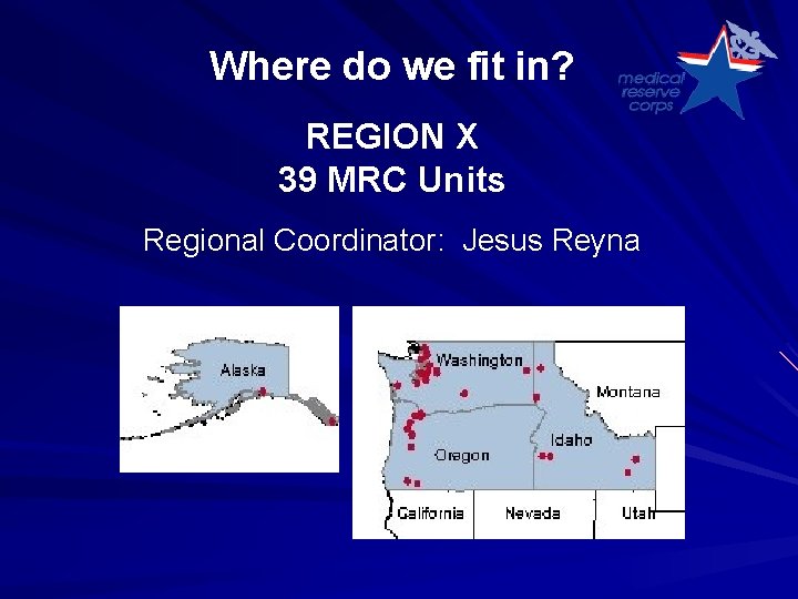 Where do we fit in? REGION X 39 MRC Units Regional Coordinator: Jesus Reyna