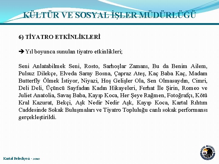 KÜLTÜR VE SOSYAL İŞLER MÜDÜRLÜĞÜ 6) TİYATRO ETKİNLİKLERİ Yıl boyunca sunulan tiyatro etkinlikleri; Seni