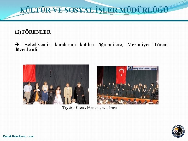 KÜLTÜR VE SOSYAL İŞLER MÜDÜRLÜĞÜ 12)TÖRENLER Belediyemiz kurslarına katılan öğrencilere, Mezuniyet Töreni düzenlendi. Tiyatro