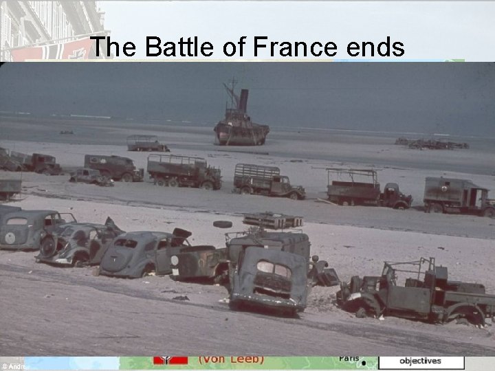The Battle of France ends • Following the evacuation of 360, 000 British/French troops