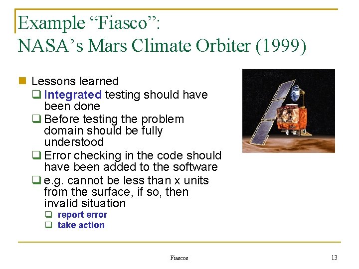 Example “Fiasco”: NASA’s Mars Climate Orbiter (1999) Lessons learned Integrated testing should have been