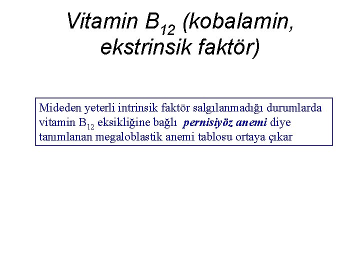 Vitamin B 12 (kobalamin, ekstrinsik faktör) Mideden yeterli intrinsik faktör salgılanmadığı durumlarda vitamin B