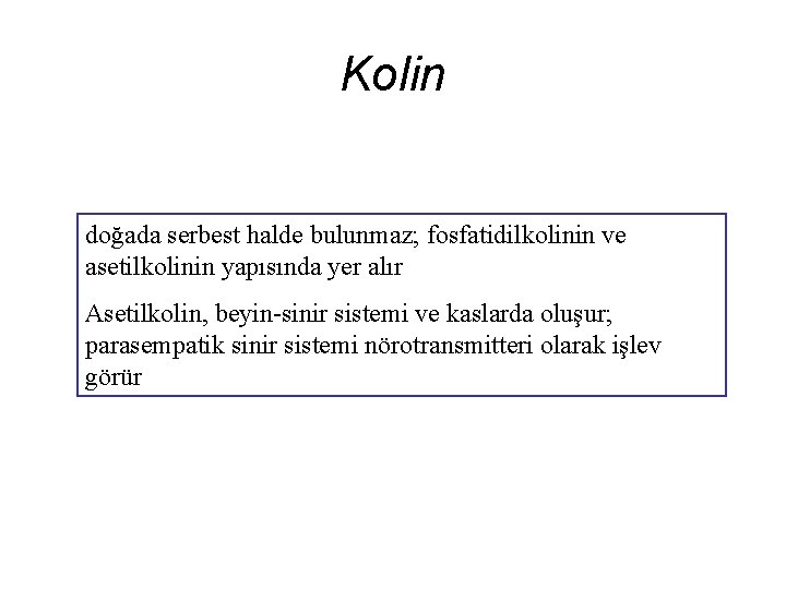 Kolin doğada serbest halde bulunmaz; fosfatidilkolinin ve asetilkolinin yapısında yer alır Asetilkolin, beyin-sinir sistemi