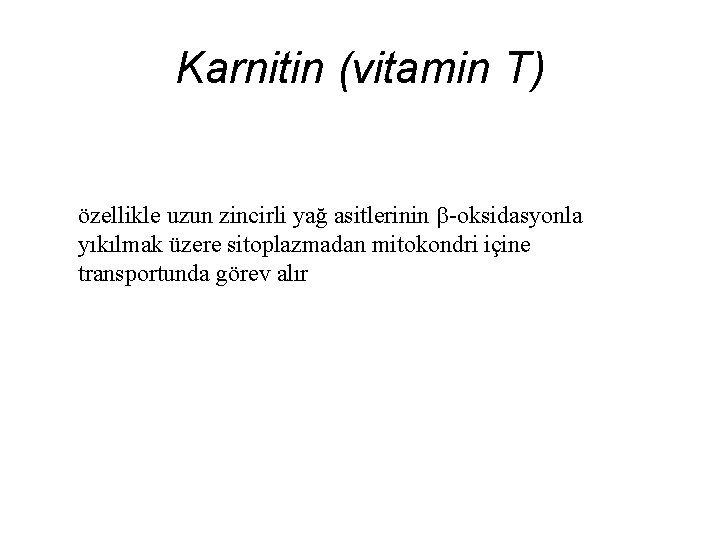 Karnitin (vitamin T) özellikle uzun zincirli yağ asitlerinin -oksidasyonla yıkılmak üzere sitoplazmadan mitokondri içine