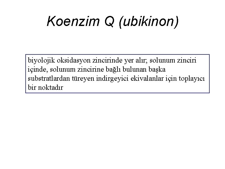 Koenzim Q (ubikinon) biyolojik oksidasyon zincirinde yer alır; solunum zinciri içinde, solunum zincirine bağlı