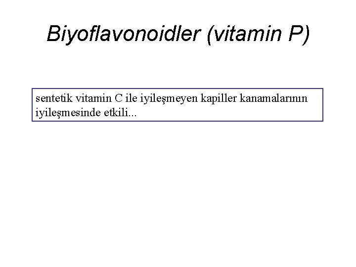 Biyoflavonoidler (vitamin P) sentetik vitamin C ile iyileşmeyen kapiller kanamalarının iyileşmesinde etkili. . .