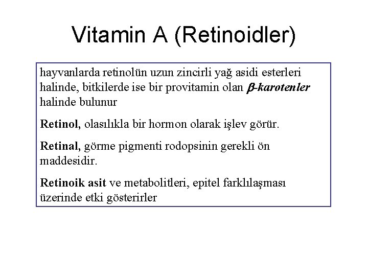 Vitamin A (Retinoidler) hayvanlarda retinolün uzun zincirli yağ asidi esterleri halinde, bitkilerde ise bir