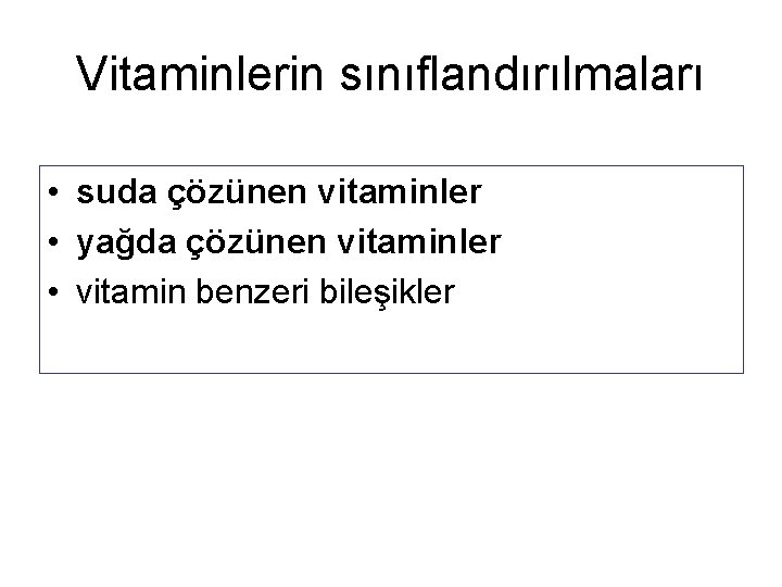 Vitaminlerin sınıflandırılmaları • suda çözünen vitaminler • yağda çözünen vitaminler • vitamin benzeri bileşikler