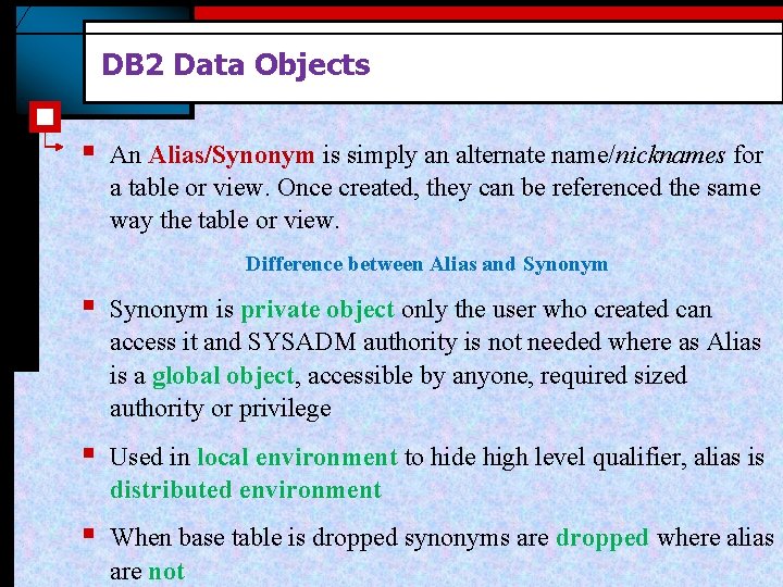 DB 2 Data Objects § An Alias/Synonym is simply an alternate name/nicknames for a