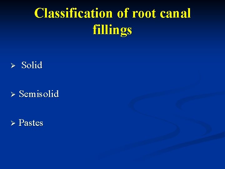 Classification of root canal fillings Ø Solid Ø Semisolid Ø Pastes 