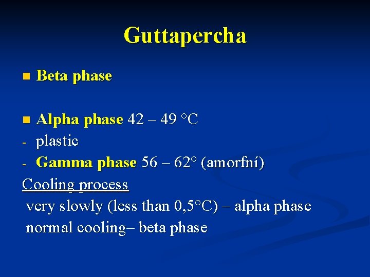 Guttapercha n Beta phase Alpha phase 42 – 49 °C - plastic - Gamma