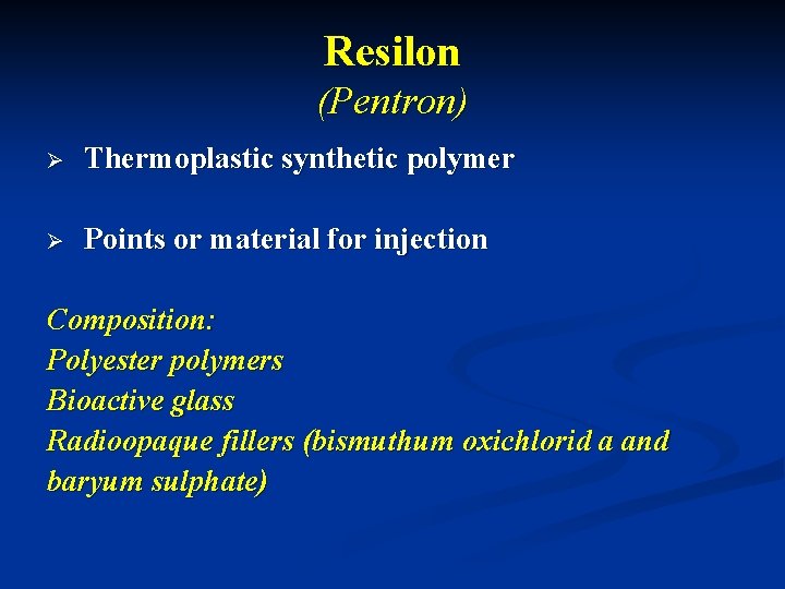 Resilon (Pentron) Ø Thermoplastic synthetic polymer Ø Points or material for injection Composition: Polyester