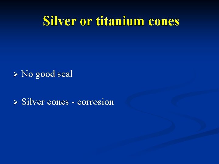 Silver or titanium cones Ø No good seal Ø Silver cones - corrosion 