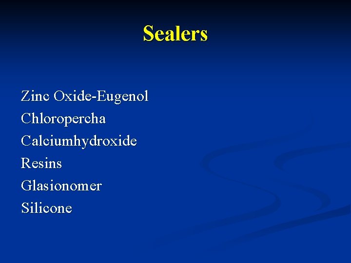 Sealers Zinc Oxide-Eugenol Chloropercha Calciumhydroxide Resins Glasionomer Silicone 