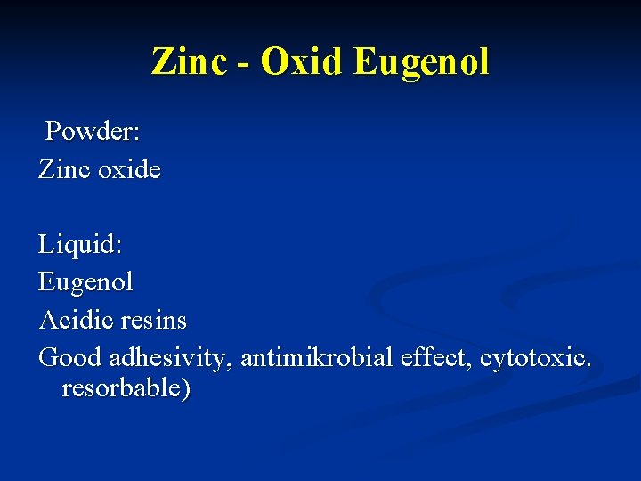 Zinc - Oxid Eugenol Powder: Zinc oxide Liquid: Eugenol Acidic resins Good adhesivity, antimikrobial