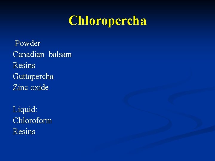Chloropercha Powder Canadian balsam Resins Guttapercha Zinc oxide Liquid: Chloroform Resins 