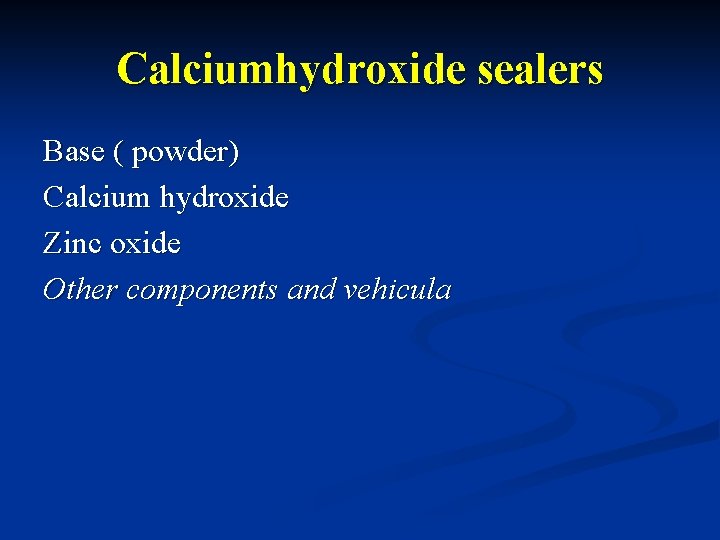 Calciumhydroxide sealers Base ( powder) Calcium hydroxide Zinc oxide Other components and vehicula 