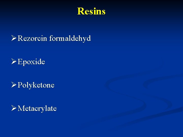 Resins Ø Rezorcin formaldehyd Ø Epoxide Ø Polyketone Ø Metacrylate 