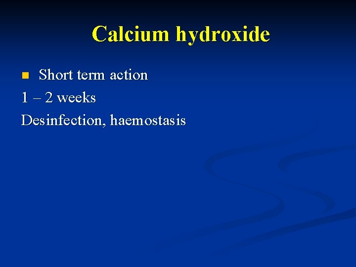 Calcium hydroxide Short term action 1 – 2 weeks Desinfection, haemostasis n 