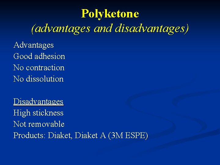 Polyketone (advantages and disadvantages) Advantages Good adhesion No contraction No dissolution Disadvantages High stickness