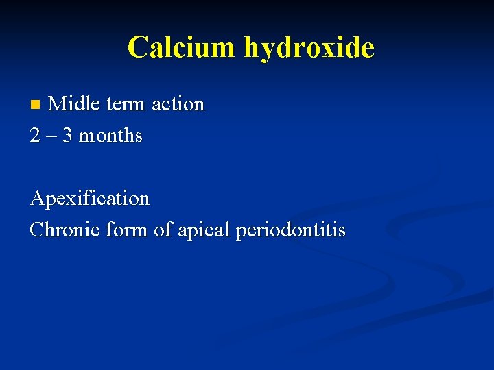 Calcium hydroxide Midle term action 2 – 3 months n Apexification Chronic form of