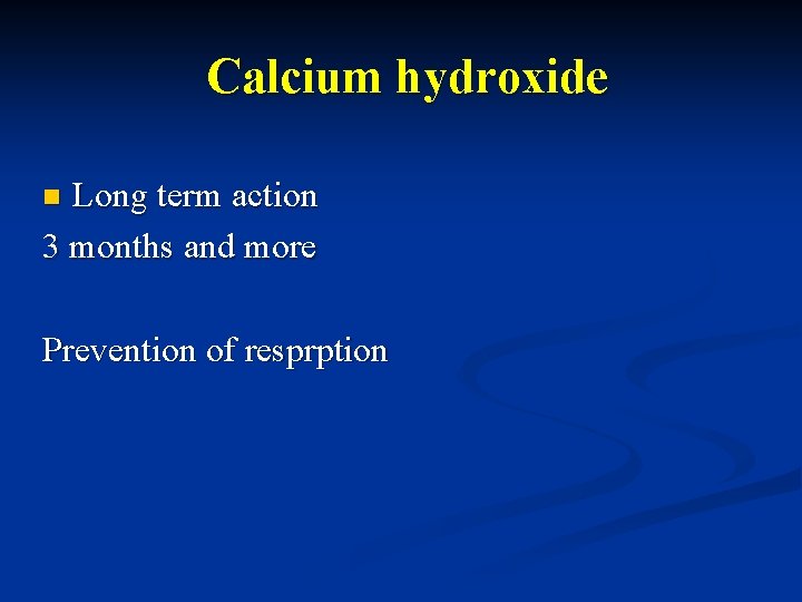 Calcium hydroxide Long term action 3 months and more n Prevention of resprption 