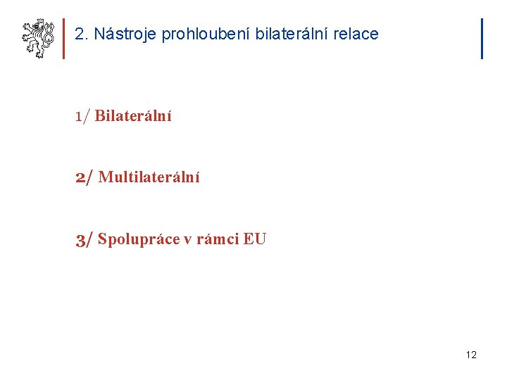2. Nástroje prohloubení bilaterální relace 1/ Bilaterální 2/ Multilaterální 3/ Spolupráce v rámci EU
