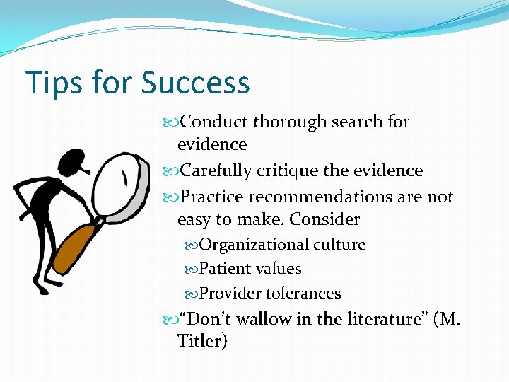 Tips for Success Conduct thorough search for evidence Carefully critique the evidence Practice recommendations