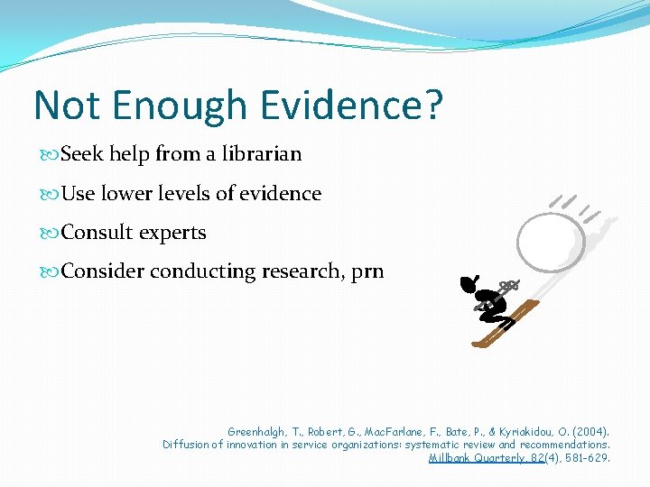 Not Enough Evidence? Seek help from a librarian Use lower levels of evidence Consult