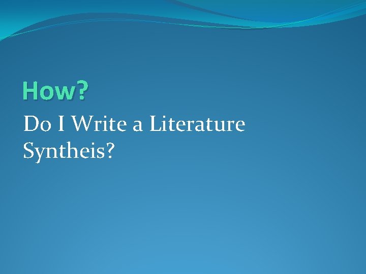 How? Do I Write a Literature Syntheis? 