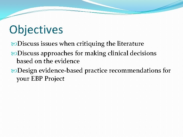 Objectives Discuss issues when critiquing the literature Discuss approaches for making clinical decisions based