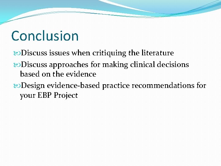 Conclusion Discuss issues when critiquing the literature Discuss approaches for making clinical decisions based