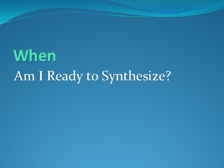 When Am I Ready to Synthesize? 