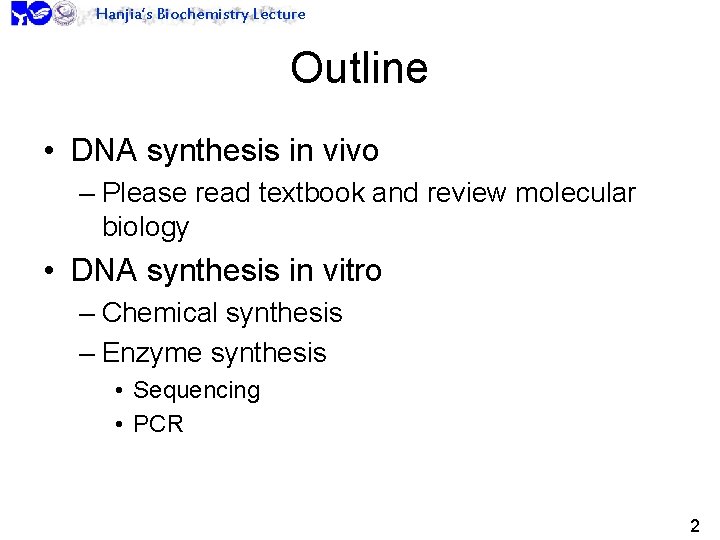 Hanjia’s Biochemistry Lecture Outline • DNA synthesis in vivo – Please read textbook and