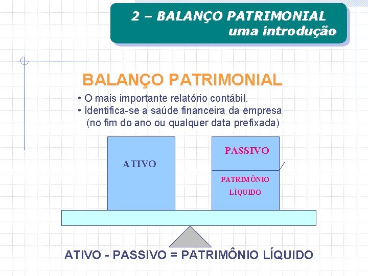 2 – BALANÇO PATRIMONIAL uma introdução BALANÇO PATRIMONIAL • O mais importante relatório contábil.