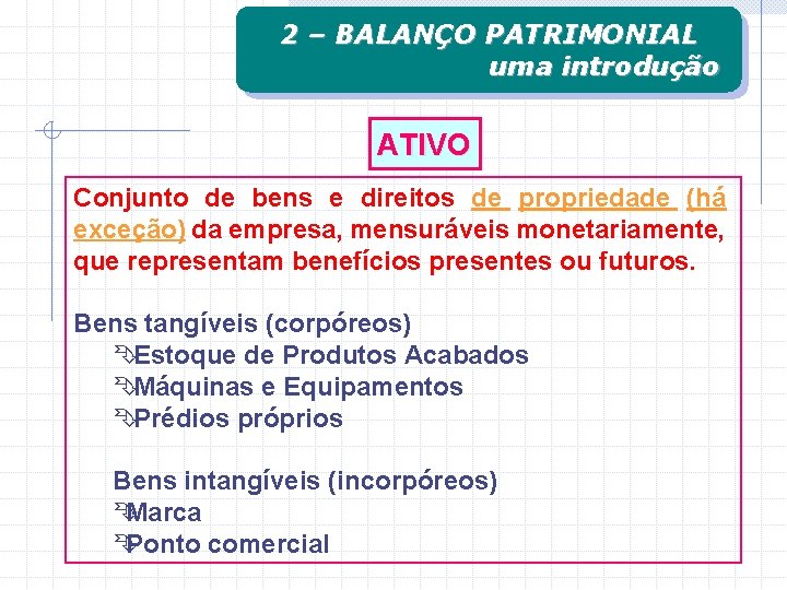 2 – BALANÇO PATRIMONIAL uma introdução ATIVO Conjunto de bens e direitos de propriedade