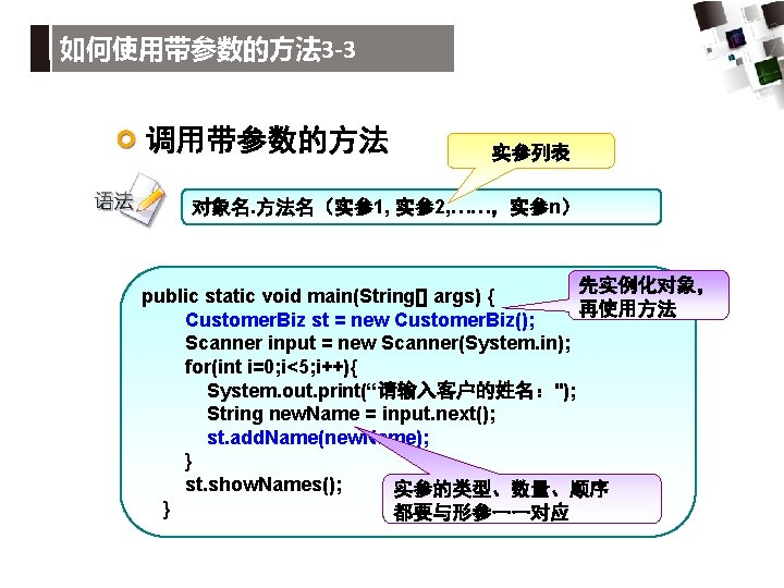 如何使用带参数的方法 3 -3 调用带参数的方法 实参列表 对象名. 方法名（实参1, 实参2, ……，实参n） 先实例化对象， public static void main(String[]