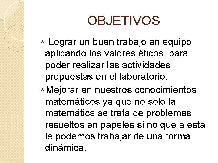 OBJETIVOS Lograr un buen trabajo en equipo aplicando los valores éticos, para poder realizar